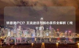 转香港户口？主流途径与核心条件全解析（纯干货）