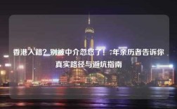 香港入籍？别被中介忽悠了！7年亲历者告诉你真实路径与避坑指南