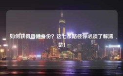 如何获得香港身份？这七条路径你必须了解清楚！