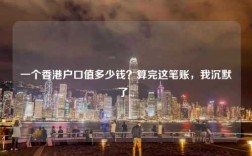 一个香港户口值多少钱？算完这笔账，我沉默了...
