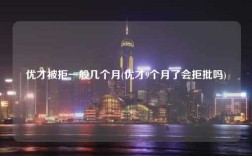 优才被拒一般几个月(优才9个月了会拒批吗)