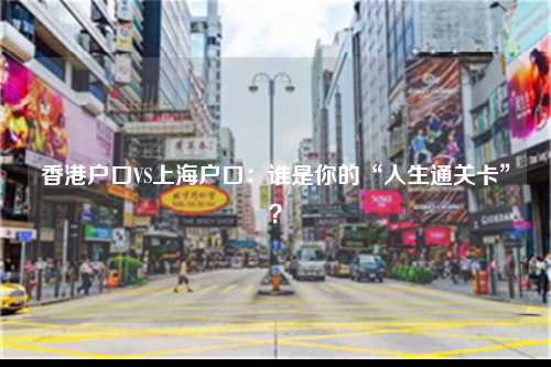 香港户口VS上海户口：谁是你的“人生通关卡”？-图1