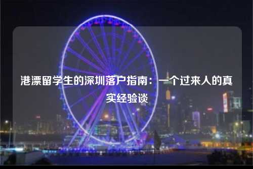 港漂留学生的深圳落户指南：一个过来人的真实经验谈-图1