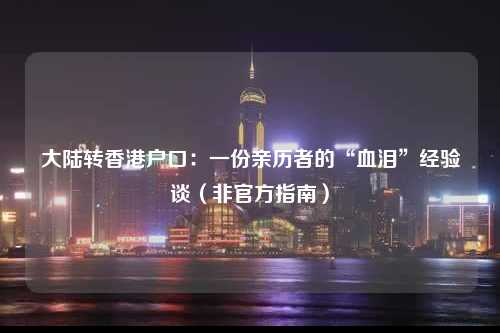 大陆转香港户口：一份亲历者的“血泪”经验谈（非官方指南）-图1
