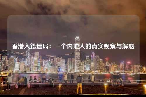 香港入籍迷局：一个内地人的真实观察与解惑-图1