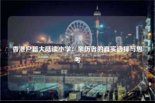 香港户籍大陆读小学：亲历者的真实选择与思考-图1
