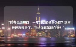 “拥有香港户口，一年到底能领多少钱？别再被谣言误导了，我给你算笔明白账！”