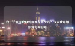 办一个香港户口到底要花多少钱？今天我来给你算笔明白账