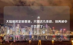 大陆居民定居香港，只靠这几条路，别再被中介忽悠了