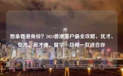 想拿香港身份？2024香港落户最全攻略，优才、专才、高才通、留学…总有一款适合你