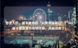 香港入户，是不是真的“只要有钱就行”？2024最全香港身份规划攻略，这篇讲透了！
