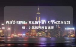 办理香港户籍，究竟值不值？万字长文深度剖析，为你扒开所有迷雾
