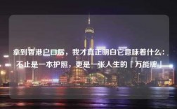 拿到香港户口后，我才真正明白它意味着什么：不止是一本护照，更是一张人生的「万能牌」