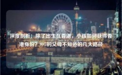 深度剖析：除了出生在香港，小孩如何获得香港身份？99%的父母不知道的几大路径