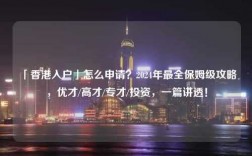 「香港入户」怎么申请？2024年最全保姆级攻略，优才/高才/专才/投资，一篇讲透！