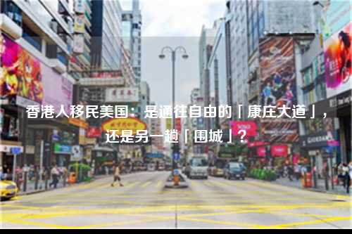 香港人移民美国：是通往自由的「康庄大道」，还是另一趟「围城」？-图1