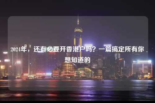 2024年，还有必要开香港户吗？一篇搞定所有你想知道的-图1