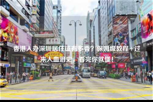 香港人办深圳居住证有多香?保姆级教程+过来人血泪史,看完你就懂!-图1 香港人办深圳居住证有多香?保姆级教程+过来人血泪史,看完你就懂!-图1