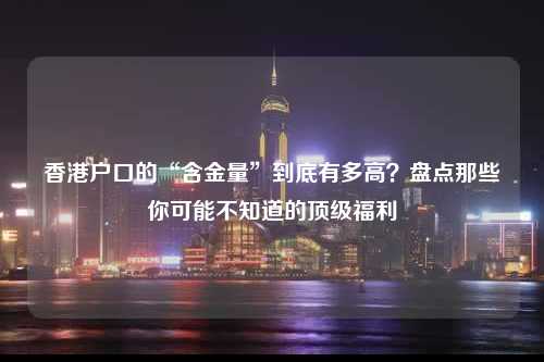 香港户口的“含金量”到底有多高？盘点那些你可能不知道的顶级福利-图1